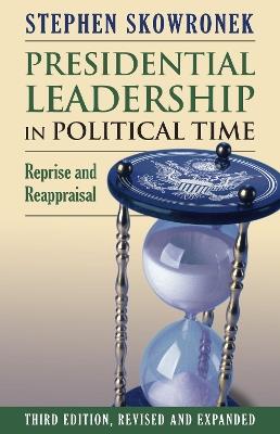 Presidential Leadership in Political Time: Reprise and Reappraisal - Stephen Skowronek - cover
