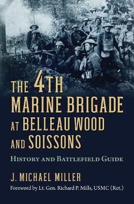 The 4th Marine Brigade at Belleau Wood and Soissons: History and Battlefield Guide - J. Michael Miller - cover