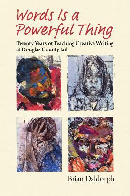 Words Is a Powerful Thing: Twenty Years of Teaching Creative Writing at Douglas County Jail - Brian Daldorph - cover