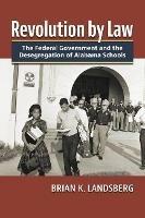 Revolution by Law: The Federal Government and the Desegregation of Alabama Schools - Brian K. Landsberg - cover