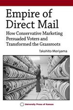 Empire of Direct Mail: How Conservative Marketing Persuaded Voters and Transformed the Grassroots