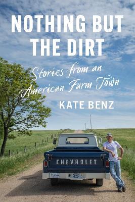 Nothing but the Dirt: Stories from an American Farm Town - Kate Benz - cover