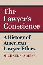 The Lawyer's Conscience: A History of American Lawyer Ethics