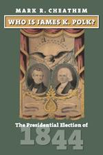 Who Is James K. Polk?: The Presidential Election of 1844