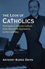 The Look of Catholics: Portrayals in Popular Culture from the Great Depression to the Cold War
