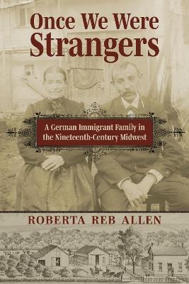 Once We Were Strangers: A German Immigrant Family in the Nineteenth-Century Midwest - Roberta Reb Allen - cover