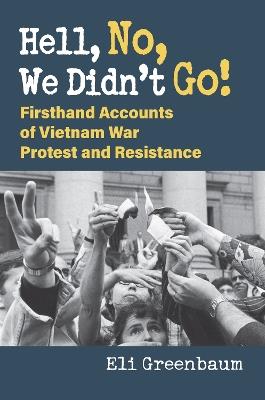 Hell, No, We Didn't Go!: Firsthand Accounts of Vietnam War Protest and Resistance - Eli Greenbaum - cover