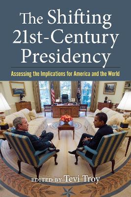The Shifting Twenty-First Century Presidency: Assessing the Implications for America and the World - cover