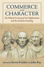 Commerce and Character: The Political Economy of the Enlightenment and the American Founding