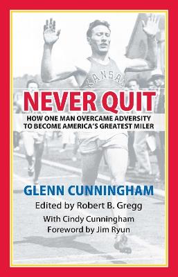 Never Quit: How One Man Overcame Adversity to Become America's Greatest Miler - Cindy Cunningham - cover