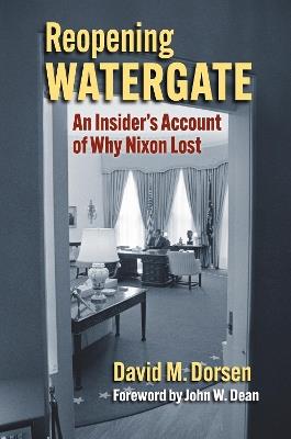 Reopening Watergate: An Insider's Account of Why Nixon Lost - David M. Dorsen - cover