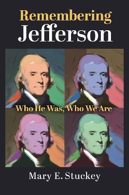 Remembering Jefferson: Who He Was, Who We Are - Mary E. Stuckey - cover