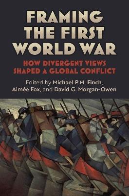Framing the First World War: How Divergent Views Shaped a Global Conflict - cover