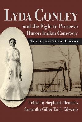 Lyda Conley and the Fight to Preserve Huron Indian Cemetery: With Sources and Oral Histories - cover