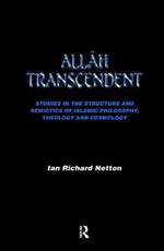 Allah Transcendent: Studies in the Structure and Semiotics of Islamic Philosophy, Theology and Cosmology