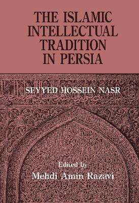 The Islamic Intellectual Tradition in Persia - Mehdi Amin Razavi Aminrazavi,Seyyed Hossein Nasr - cover