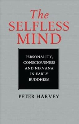 The Selfless Mind: Personality, Consciousness and Nirvana in Early Buddhism - Peter Harvey - cover