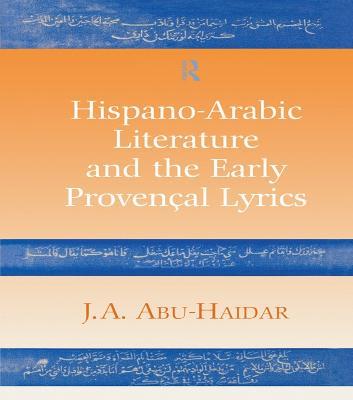 Hispano-Arabic Literature and the Early Provencal Lyrics - J. A. Abu-Haidar - cover