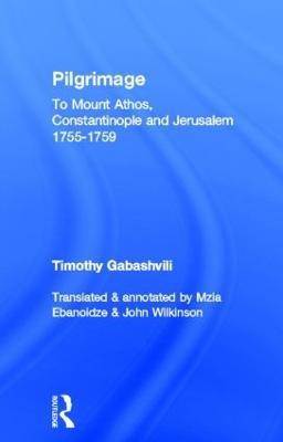 Pilgrimage: Timothy Gabashvili's Travels to Mount Athos, Constantinople and Jerusalem, 1755-1759 - Mzia Ebanoidze,John Wilkinson - cover