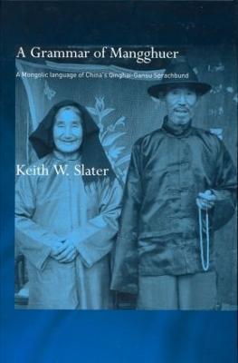 A Grammar of Mangghuer: A Mongolic Language of China's Qinghai-Gansu Sprachbund - Keith W. Slater - cover