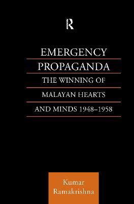 Emergency Propaganda: The Winning of Malayan Hearts and Minds 1948-1958 - Kumar Ramakrishna - cover
