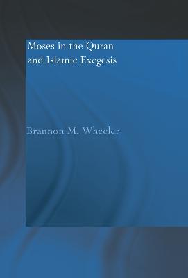 Moses in the Qur'an and Islamic Exegesis - Brannon M. Wheeler - cover