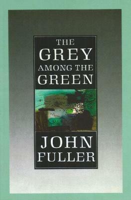 The Grey Among The Green - John Fuller - cover
