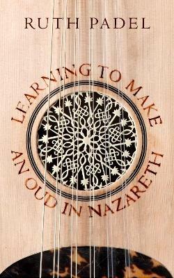 Learning to Make an Oud in Nazareth - Ruth Padel - cover