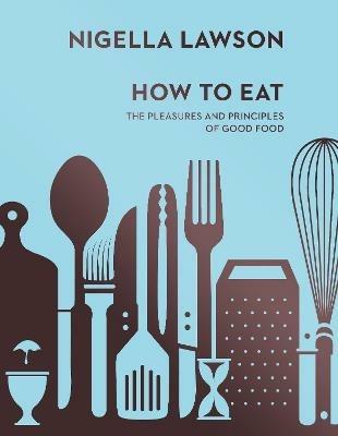 How To Eat: The Pleasures and Principles of Good Food (Nigella Collection) - Nigella Lawson - cover