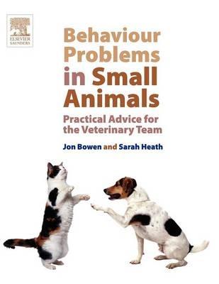 Behaviour Problems in Small Animals: Practical Advice for the Veterinary Team - Jon Bowen,Sarah Heath - cover