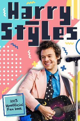 Harry Styles: The Ultimate Fan Book (100% Unofficial) - Emily Hibbs - cover