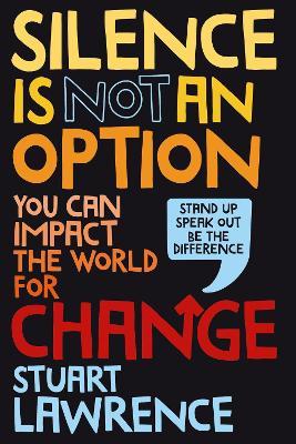 Silence is Not An Option: You can impact the world for change - Stuart Lawrence - cover