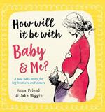 How Will It Be with Baby and Me? A new baby story for big brothers and sisters