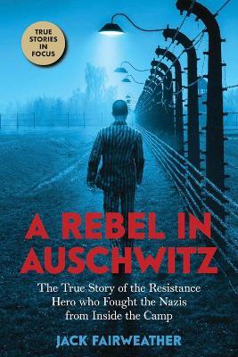 A Rebel in Auschwitz - Jack Fairweather - cover