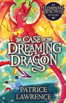 The Case of the Dreaming Dragon: an Elemental Detectives Mystery - Patrice Lawrence - cover