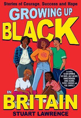 Growing Up Black in Britain: Stories of courage, success and hope - Stuart Lawrence,Ashley Hickson-Lovence - cover