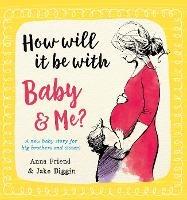 Big Little Hearts: How Will It Be with Baby and Me? A new baby story for big brothers and sisters - Anna Friend - ebook
