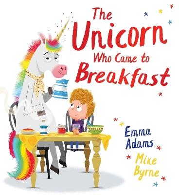 The Unicorn Who Came to Breakfast (HB) - Emma Adams - cover