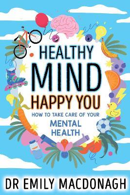 Healthy Mind, Happy You: How to Take Care of Your Mental Health - Dr Emily MacDonagh - cover