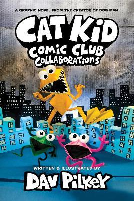 Cat Kid Comic Club 4: Collaborations: from the Creator of Dog Man - Dav Pilkey - cover