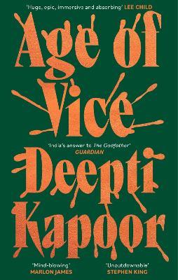 Age of Vice: 'The story is unputdownable . . . This is how it's done when it's done exactly right' Stephen King - Deepti Kapoor - cover