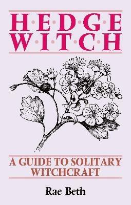Hedge Witch: A Guide to Solitary Witchcraft - Rae Beth - cover