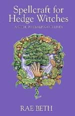 Spellcraft for Hedge Witches: A Guide to Healing our Lives