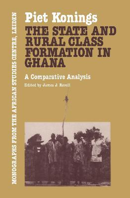 The State and Rural Class Formation in Ghana: A Comparative Analysis - Piet Konings - cover