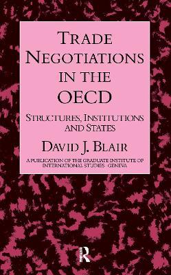 Trade Negotiations In The OECD: Structures, Institutions and States - David J. Blair - cover