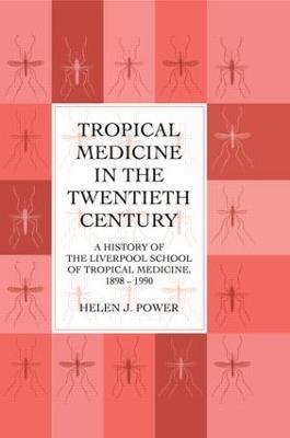 Tropical Medicine in the Twentieth Century: A History of The Liverpool School of Tropical Medicine 1898-1990 - Helen J. Power - cover