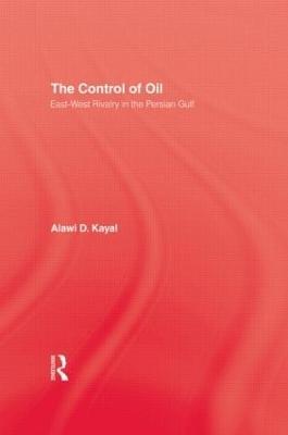 The Control of Oil: East-West Rivalry in the Persian Gulf - Alawi D. Kayal - cover