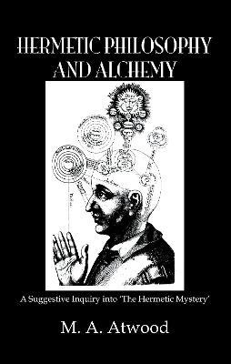 Hermetic Philosophy and Alchemy - M.A. Atwood - cover