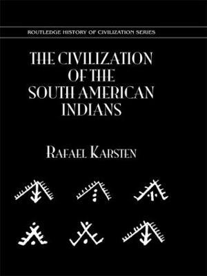 The Civilization of the South American Indians - Rafael Karsten - cover