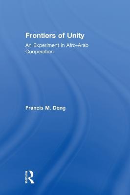 Frontiers Of Unity: An Experiment in Afro-Arab Cooperation - Francis Deng - cover
